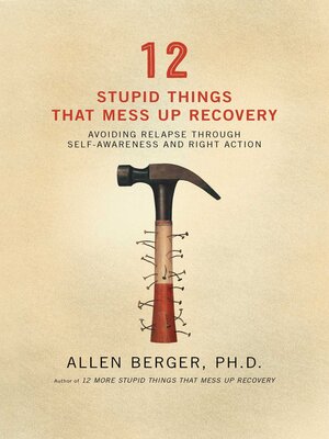 cover image of 12 Stupid Things That Mess Up Recovery: Avoiding Relapse through Self-Awareness and Right Action